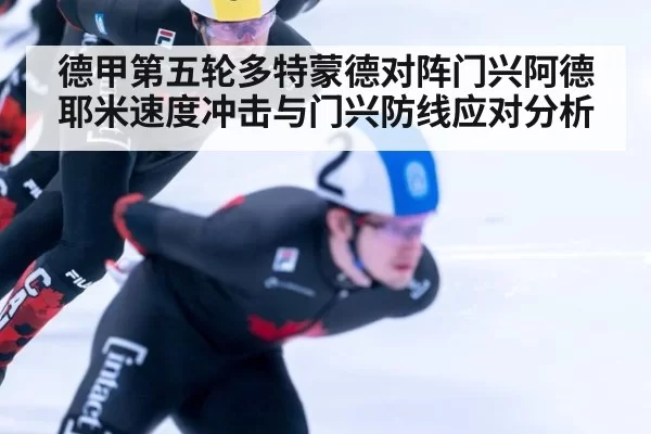 德甲第五轮多特蒙德对阵门兴阿德耶米速度冲击与门兴防线应对分析